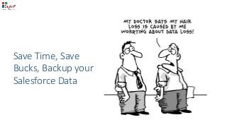Save Time, Save
Bucks, Backup your
Salesforce Data
 