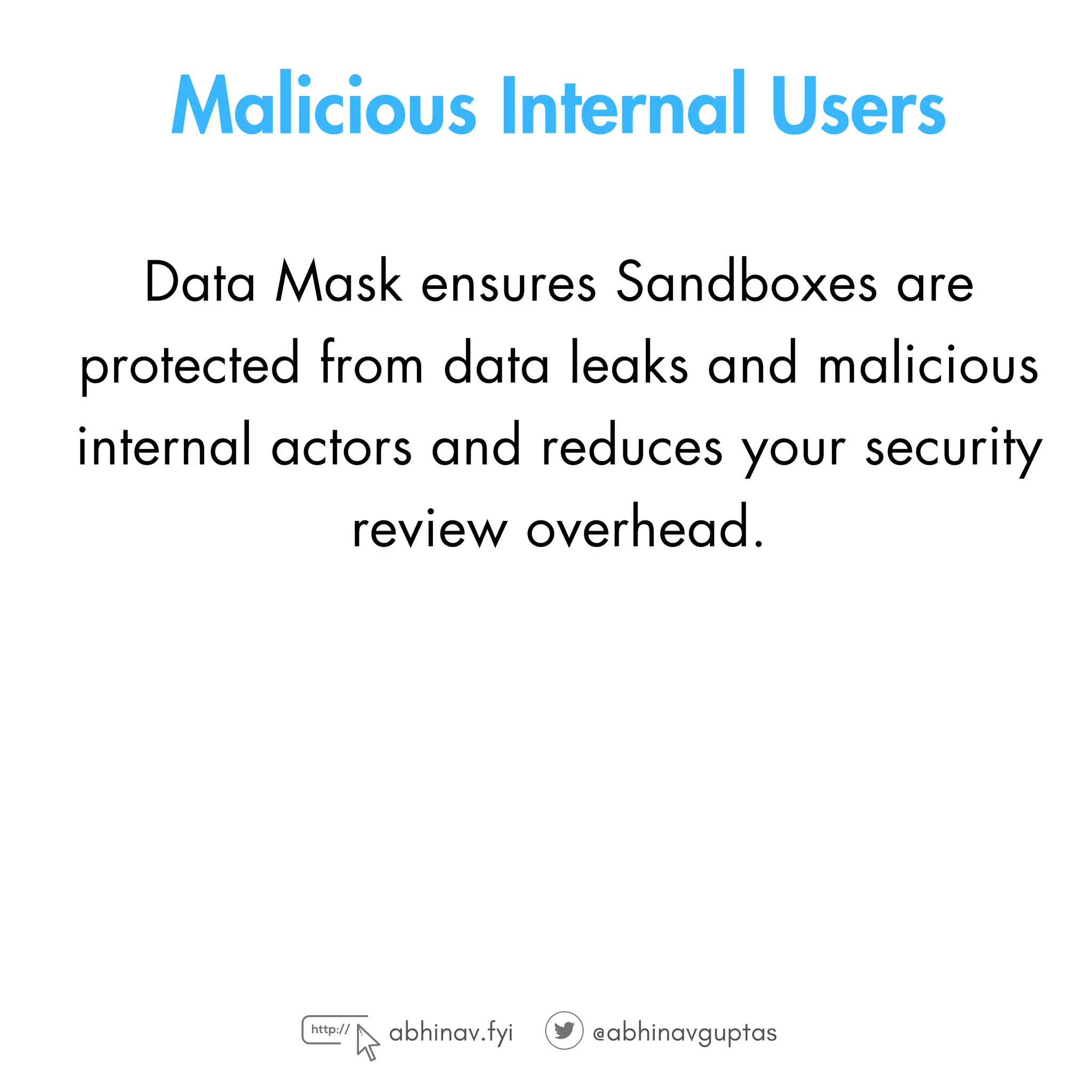 Malicious Internal Users
Data Mask ensures Sandboxes are
protected from data leaks and malicious
internal actors and reduces your security
review overhead.
abhinav.fyi @abhinavguptas
 