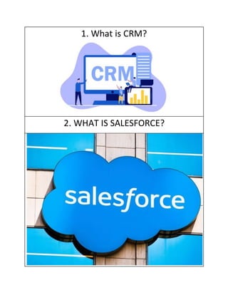 1. What is CRM?
2. WHAT IS SALESFORCE?
 