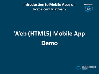 Introduction to Mobile Apps on
Force.com Platform
Web (HTML5) Mobile App
Demo
 