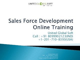 United Global Soft
Call : +91 8099902123(IND)
    +1-201-710-8393(USA)



                     United Global Soft
          Call : +91 8099902123(IND)
              +1-201-710-8393(USA)
    Email : Info@Unitedglobalsoft.com
 