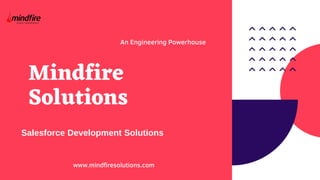 An Engineering Powerhouse
www.mindfiresolutions.com
Mindfire
Solutions
Salesforce Development Solutions
 