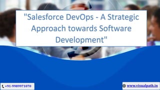 "Salesforce DevOps - A Strategic
Approach towards Software
Development"
 