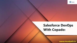 Salesforce DevOps
With Copado:
www.visualpath.in
 