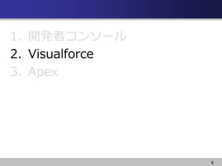 6
1. _kߥ󥽩`
2. Visualforce
3. Apex
 