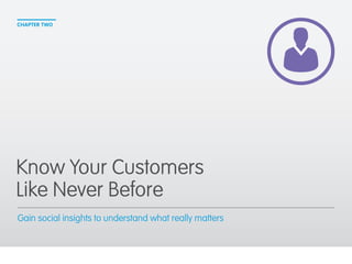 CHAPTER TWO 
Know Your Customers 
Like Never Before 
Gain social insights to understand what really matters 
 