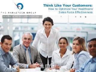 Think Like Your Customers:

How to Optimize Your Healthcare
Sales Force Effectiveness

MEASURING THE VOICE-OF-CUSTOMER IN HEALTHCARE

 