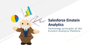 Salesforce Einstein
Analytics
Technology principles of the
Einstein Analytics Platform
 