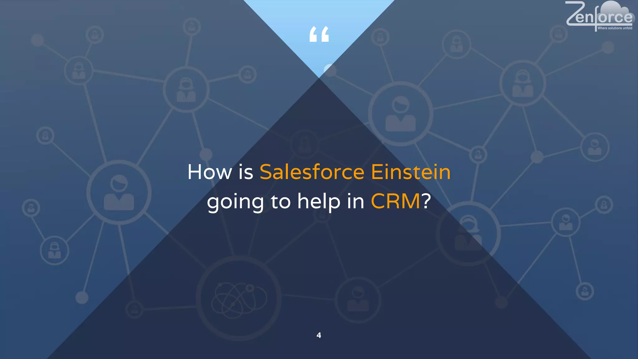 “
How is Salesforce Einstein
going to help in CRM?
4
 
