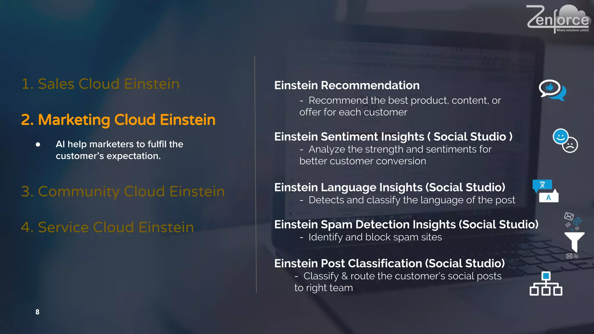 8
1. Sales Cloud Einstein
2. Marketing Cloud Einstein
3. Community Cloud Einstein
4. Service Cloud Einstein
● AI help marketers to fulfil the
customer’s expectation.
Einstein Recommendation
- Recommend the best product, content, or
offer for each customer
Einstein Sentiment Insights ( Social Studio )
- Analyze the strength and sentiments for
better customer conversion
Einstein Language Insights (Social Studio)
- Detects and classify the language of the post
Einstein Spam Detection Insights (Social Studio)
- Identify and block spam sites
Einstein Post Classification (Social Studio)
- Classify & route the customer’s social posts
to right team
 