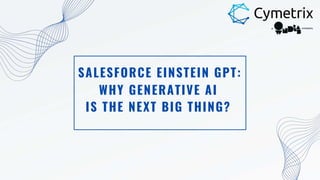 SALESFORCE EINSTEIN GPT:
WHY GENERATIVE AI
IS THE NEXT BIG THING?
 