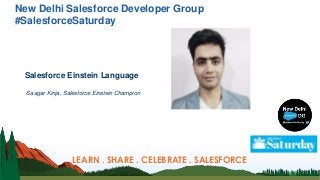 New Delhi Salesforce Developer Group
#SalesforceSaturday
Salesforce Einstein Language
-Saagar Kinja, Salesforce Einstein Champion
LEARN . SHARE . CELEBRATE . SALESFORCE
 