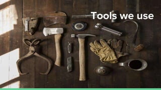 Tools we use
 