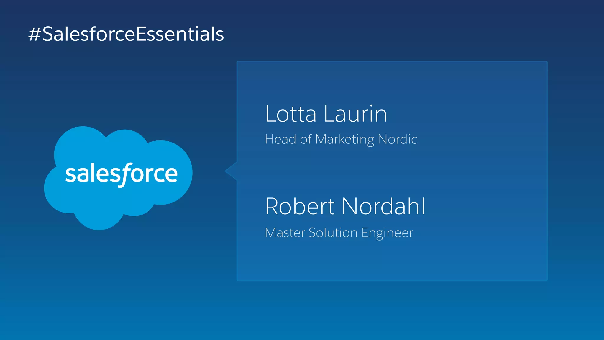 Robert Nordahl
Master Solution Engineer
Lotta Laurin
Head of Marketing Nordic
#SalesforceEssentials
 