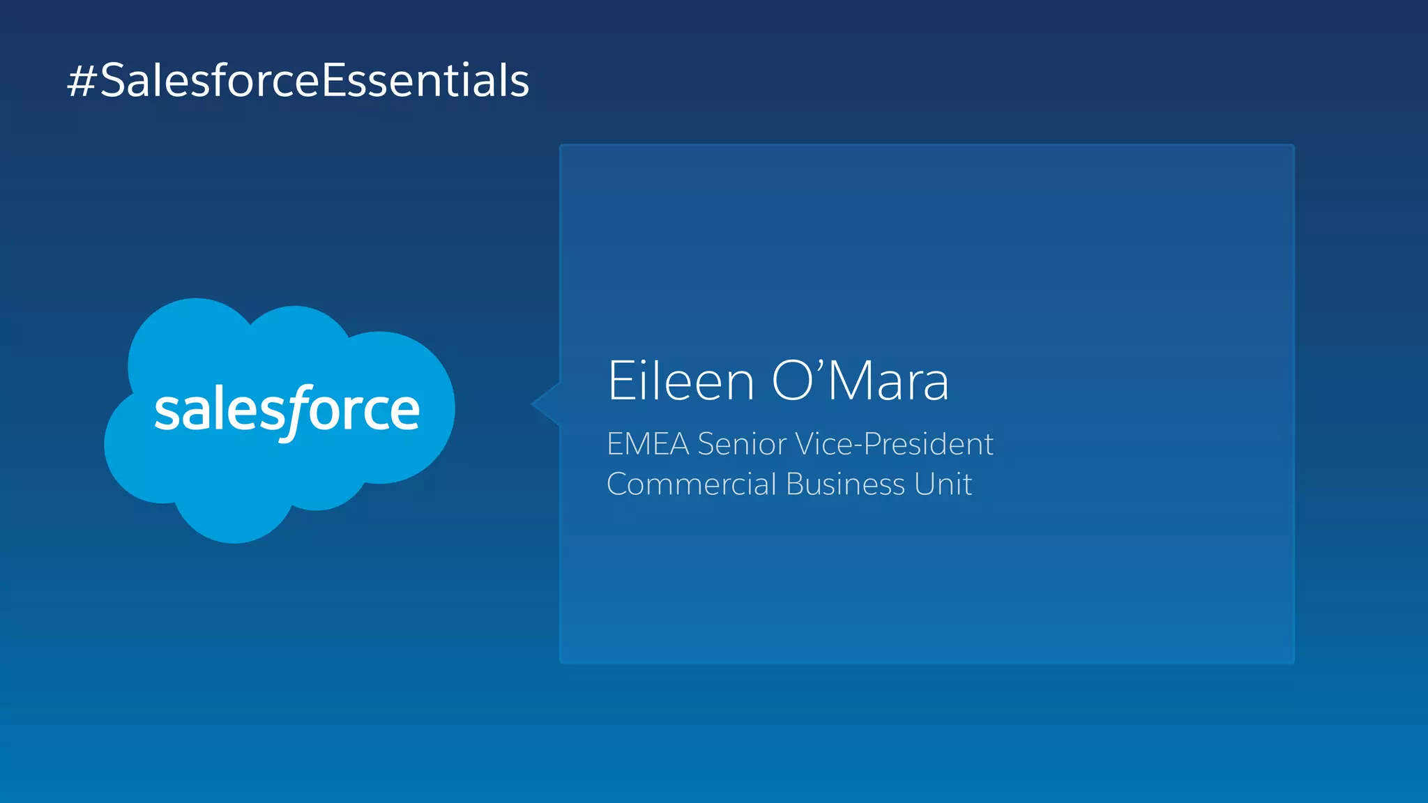 Eileen O’Mara
EMEA Senior Vice-President
Commercial Business Unit
#SalesforceEssentials
 