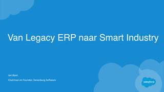 Van Legacy ERP naar Smart Industry
Jan	Baan	
Chairman	en	Founder,	Vanenburg	Software
 