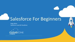 Salesforce For Beginners
Noga Weiss
Salesforce Lead @ CloudZone
 