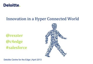 Innovation in a Hyper Connected World


  @rexster
  @c4edge
  #salesforce

Deloitte Centre for the Edge | April 2013
 