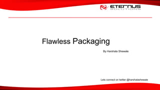 Flawless Packaging And Deployment
By Harshala Shewale
Lets connect on twitter @harshalashewale
 