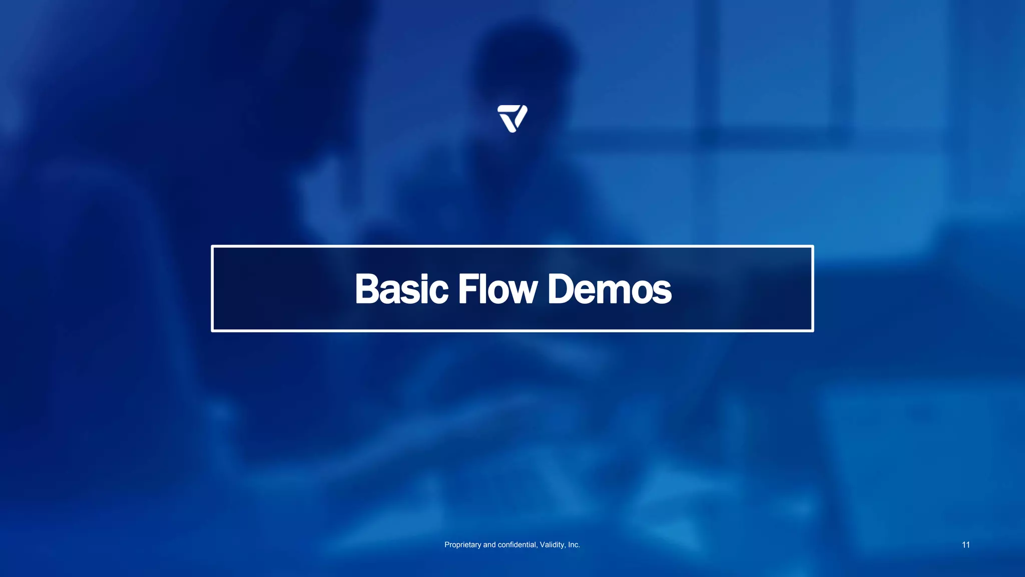 Basic Flow Demos
Proprietary and confidential, Validity, Inc. 11
 