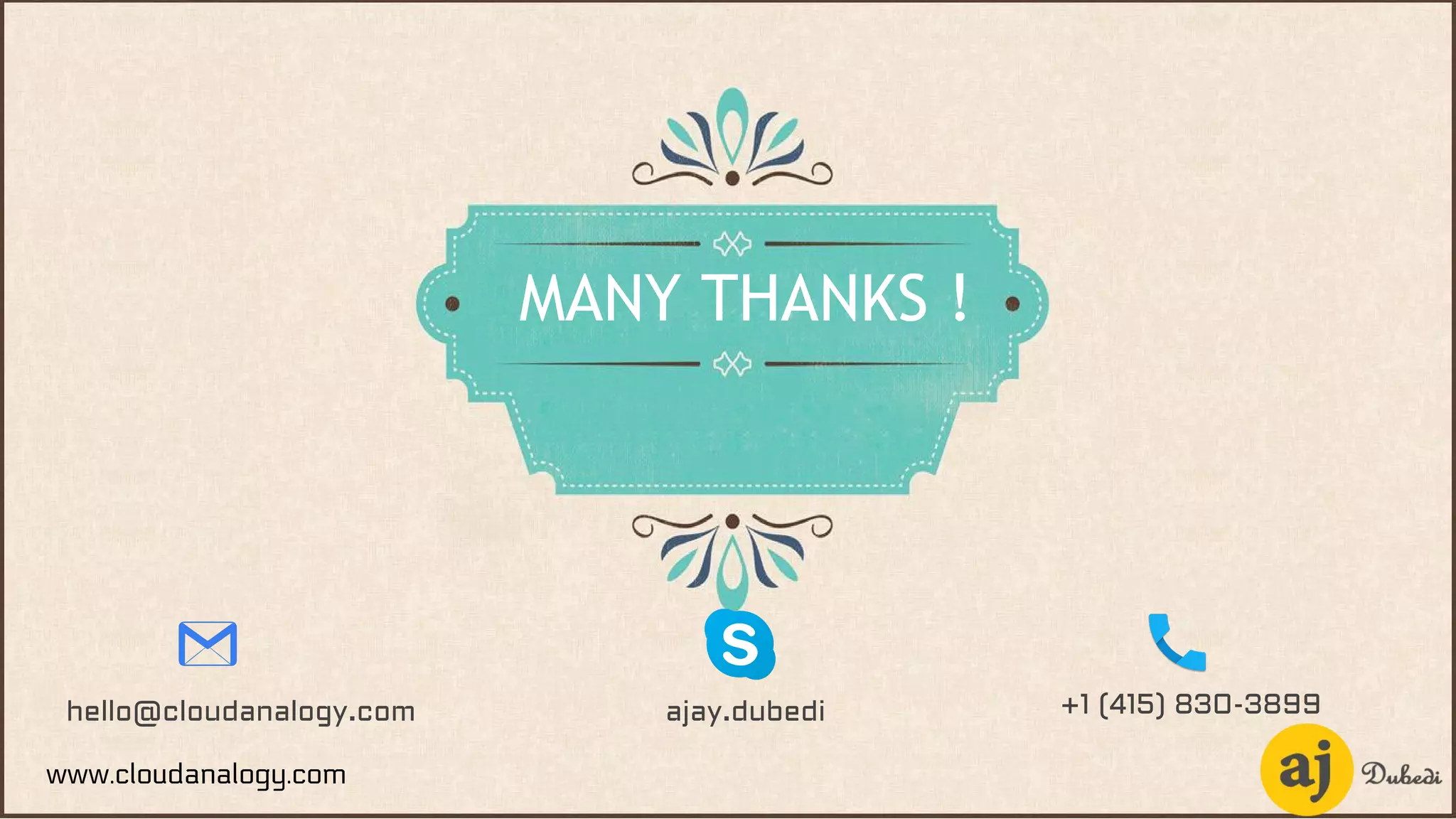 MANY THANKS !
www.cloudanalogy.com
+1 (415) 830-3899hello@cloudanalogy.com ajay.dubedi
 