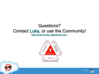Questions? Contact  Luke , or use the Community! http://community.salesforce.com   