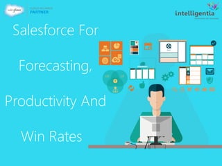 Salesforce For
Forecasting,
Productivity And
Win Rates
 