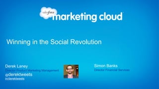 in/derektweets
@derektweets
Derek Laney
Director Product Marketing Management
Winning in the Social Revolution
Simon Banks
Director Financial Services
 
