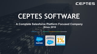 INVESTOR PITCH DECK
1
CEPTES SOFTWARE
A Complete Salesforce Platform Focused Company
Since 2010
 