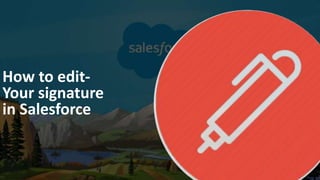 How to edit-
Your signature
in Salesforce
 