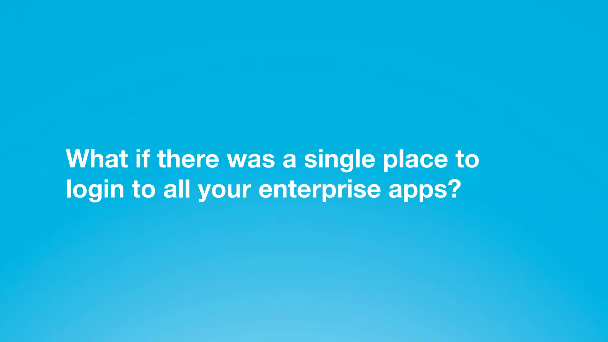 What if there was a single place to
          login to all your enterprise apps?




Join the conversation: #forcewebinar
 