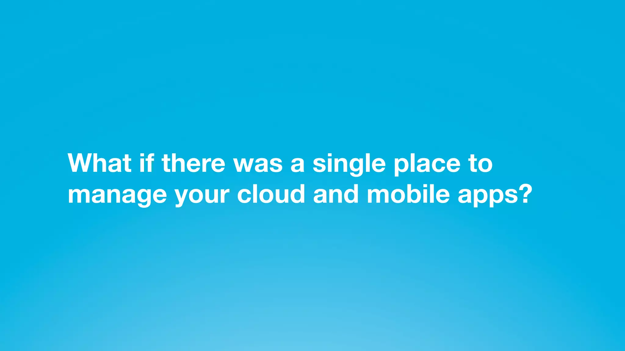 What if there was a single place to
          manage your cloud and mobile apps?




Join the conversation: #forcewebinar
 