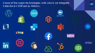 S ome of the major technologies with which we integrate
S alesforce C RM are as follows:
 