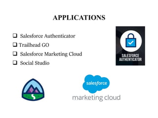 APPLICATIONS
 Salesforce Authenticator
 Trailhead GO
 Salesforce Marketing Cloud
 Social Studio
 