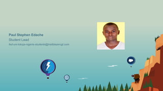 Paul Stephen Edache
Student Lead
fed-uni-lokoja-nigeria-students@trailblazercgl.com.
 