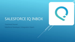 SALESFORCE IQ INBOX
Tarachand Karwal
Salesforce Developer | Integration Expert
 