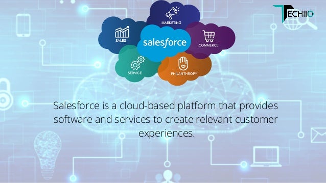 Salesforce is a cloud-based platform that provides
software and services to create relevant customer
experiences.




 