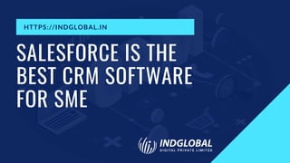 HTTPS://INDGLOBAL.IN
SALESFORCE IS THE
BEST CRM SOFTWARE
FOR SME
 