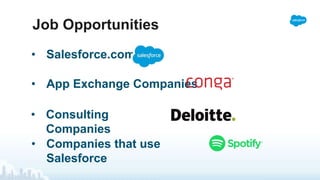• Salesforce.com
• App Exchange Companies
• Consulting
Companies
• Companies that use
Salesforce
Job Opportunities
 