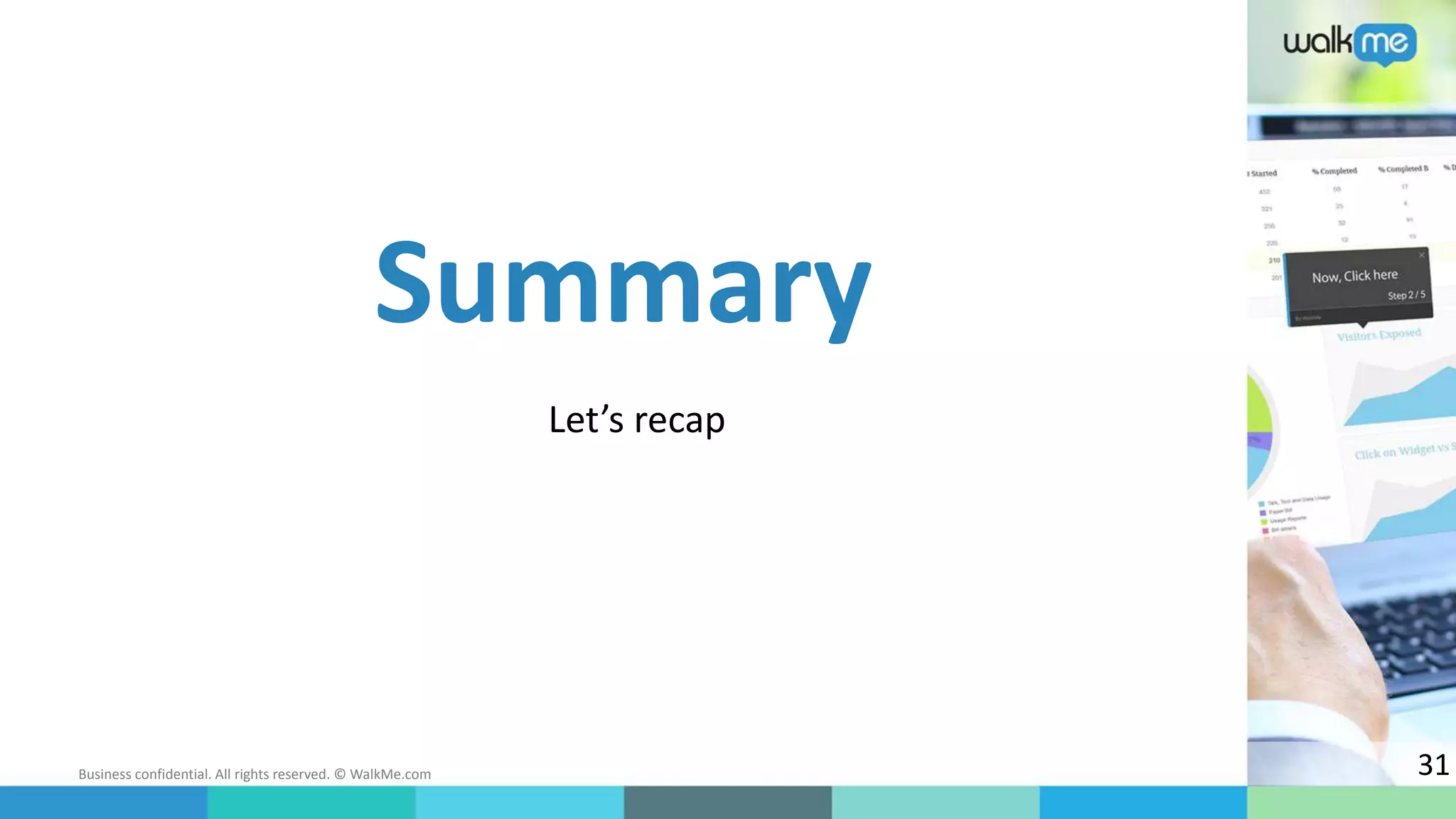 Business confidential. All rights reserved. © WalkMe.com
Let’s recap
Summary
31
 