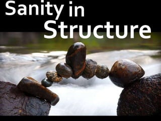 Sanity in
Structure
 