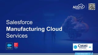 www.absyz.com
Salesforce
Manufacturing Cloud
Services
www.absyz.com
 