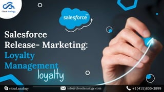 Salesforce
Release- Marketing:
Loyalty
Management
cloud.analogy info@cloudanalogy.com +1(415)830-3899
 