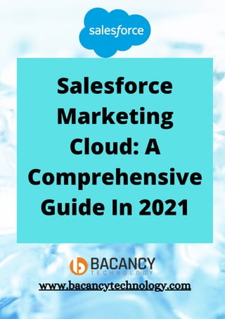 Salesforce
Marketing
Cloud: A
Comprehensive
Guide In 2021
www.bacancytechnology.com
 