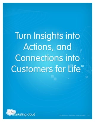 © 2013 salesforce.com, inc. All rights reserved. Proprietary and Confidential    0413
Turn Insights into
Actions, and
Connections into
Customers for Life™
 