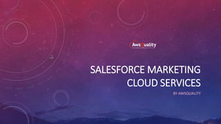 SALESFORCE MARKETING
CLOUD SERVICES
BY AWSQUALITY
 