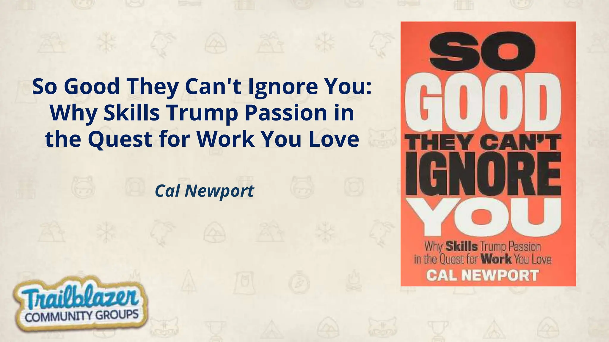 So Good They Can't Ignore You:
Why Skills Trump Passion in
the Quest for Work You Love
Cal Newport
 