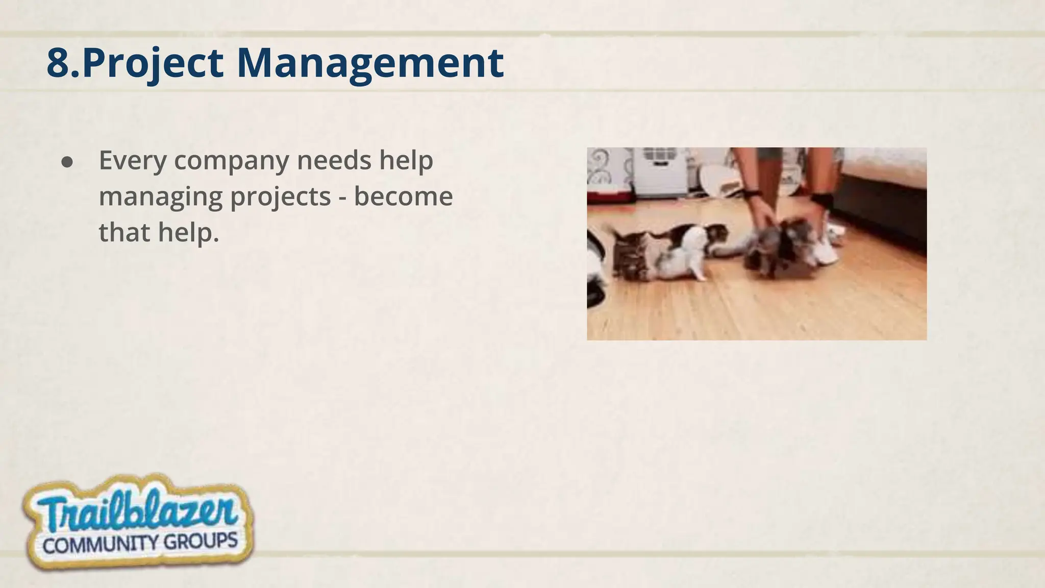 8.Project Management
● Every company needs help
managing projects - become
that help.
 