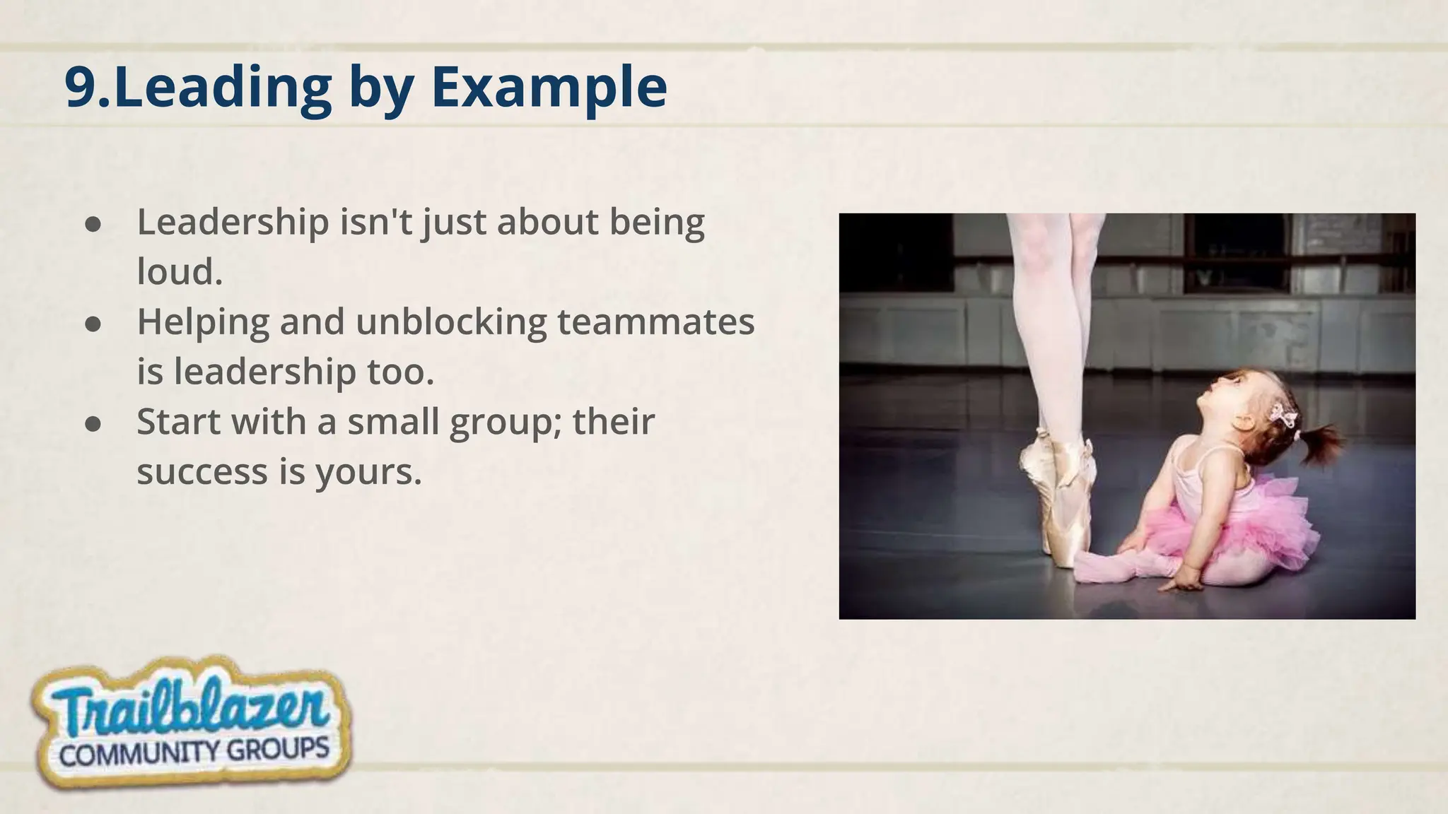 9.Leading by Example
● Leadership isn't just about being
loud.
● Helping and unblocking teammates
is leadership too.
● Start with a small group; their
success is yours.
 