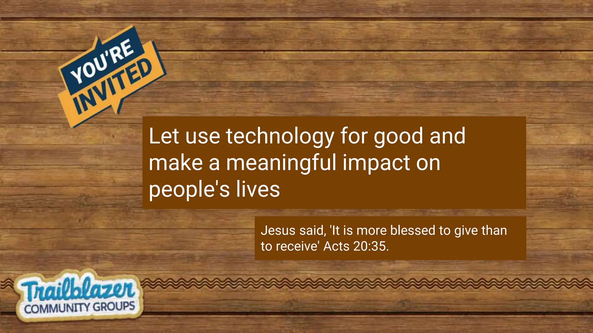 Let use technology for good and
make a meaningful impact on
people's lives
Jesus said, 'It is more blessed to give than
to receive' Acts 20:35.
 